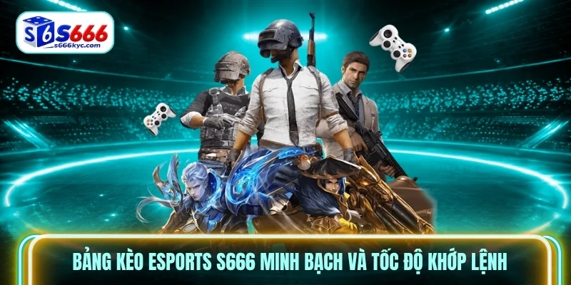 Bảng kèo Esports S666 minh bạch và tốc độ khớp lệnh Bảng kèo Esports S666 minh bạch và tốc độ khớp lệnh