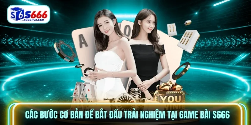 Các bước cơ bản để bắt đầu trải nghiệm tại Game bài S666 Các bước cơ bản để bắt đầu trải nghiệm tại Game bài S666