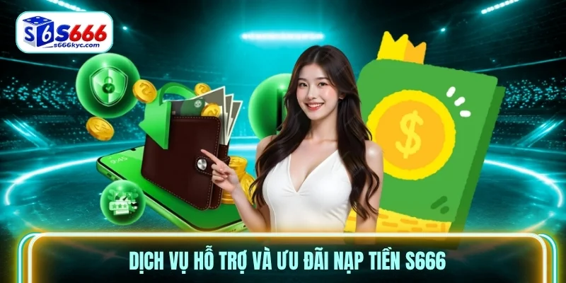 Dịch vụ hỗ trợ và ưu đãi nạp tiền S666 Dịch vụ hỗ trợ và ưu đãi nạp tiền S666
