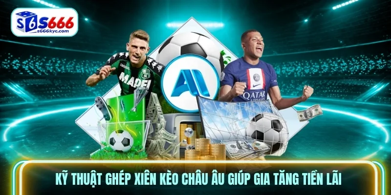Kỹ thuật ghép xiên kèo châu Âu giúp gia tăng tiền lãi Kỹ thuật ghép xiên kèo châu Âu giúp gia tăng tiền lãi