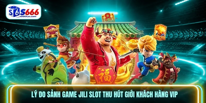 Lý do sảnh game Jili Slot thu hút giới khách hàng VIP
