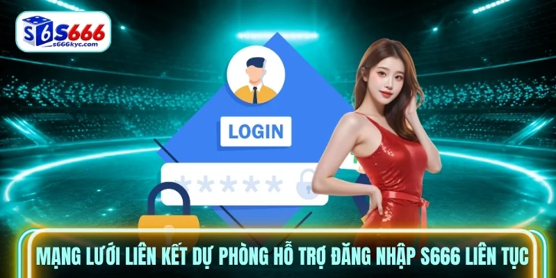 Mạng lưới liên kết dự phòng hỗ trợ đăng nhập S666 liên tục Mạng lưới liên kết dự phòng hỗ trợ đăng nhập S666 liên tục