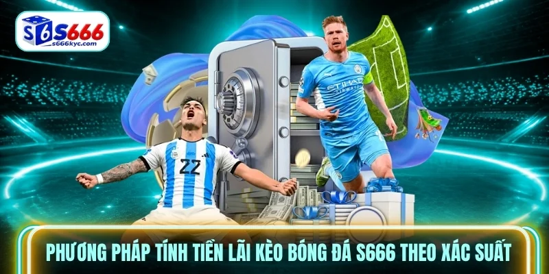 Phương pháp tính tiền lãi Kèo bóng đá S666 theo xác suất