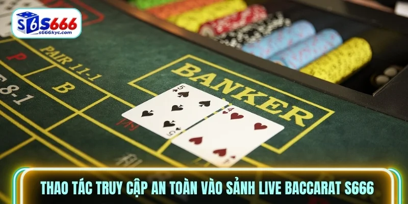 Thao tác truy cập an toàn vào sảnh Live Baccarat S666 Thao tác truy cập an toàn vào sảnh Live Baccarat S666