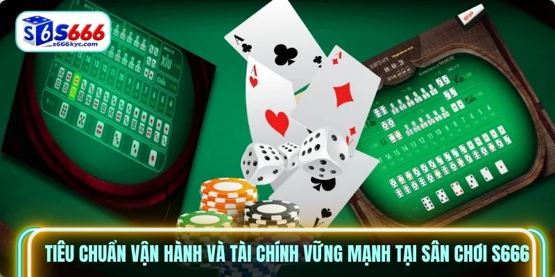Tiêu chuẩn vận hành và tài chính vững mạnh tại sân chơi S666 Tiêu chuẩn vận hành và tài chính vững mạnh tại sân chơi S666