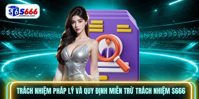 Trách nhiệm pháp lý và quy định Miễn Trừ Trách Nhiệm S666 Trách nhiệm pháp lý và quy định Miễn Trừ Trách Nhiệm S666