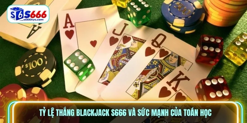 Tỷ lệ thắng Blackjack S666 và sức mạnh của toán học Tỷ lệ thắng Blackjack S666 và sức mạnh của toán học