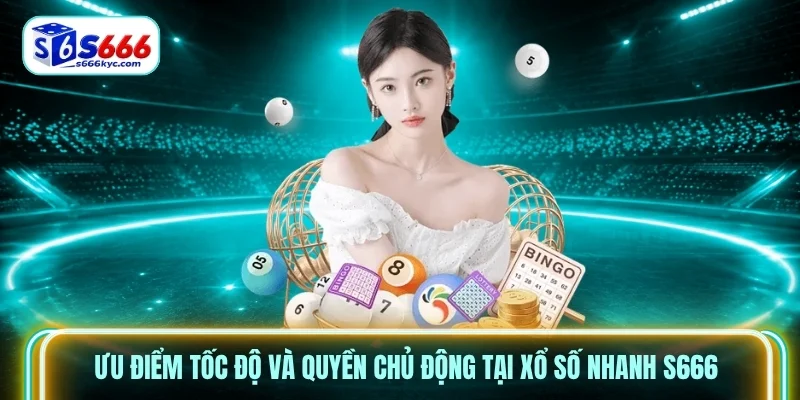 Ưu điểm tốc độ và quyền chủ động tại xổ số nhanh S666 Ưu điểm tốc độ và quyền chủ động tại xổ số nhanh S666