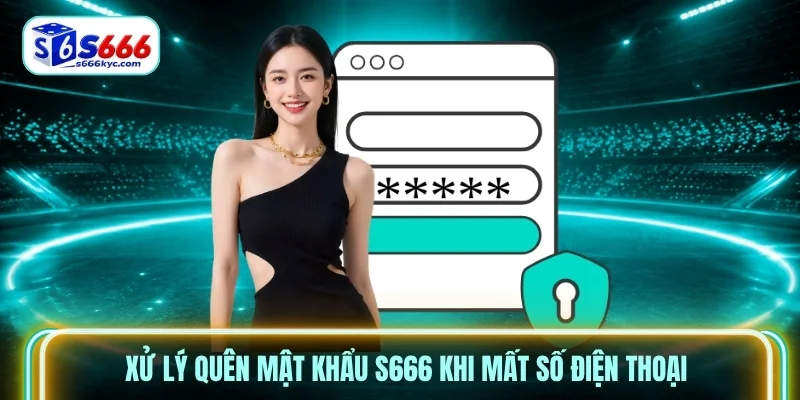 Xử lý quên mật khẩu S666 khi mất số điện thoại Xử lý quên mật khẩu S666 khi mất số điện thoại